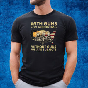 With Guns We Are Citizens Without Guns We Are Subjects Shirt