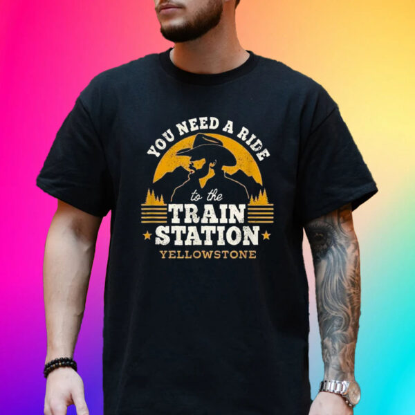 You Need A Ride To The Train Station Yellowstone Hot Shirt