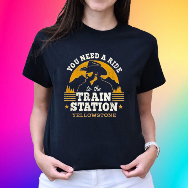 You Need A Ride To The Train Station Yellowstone Hot Shirts