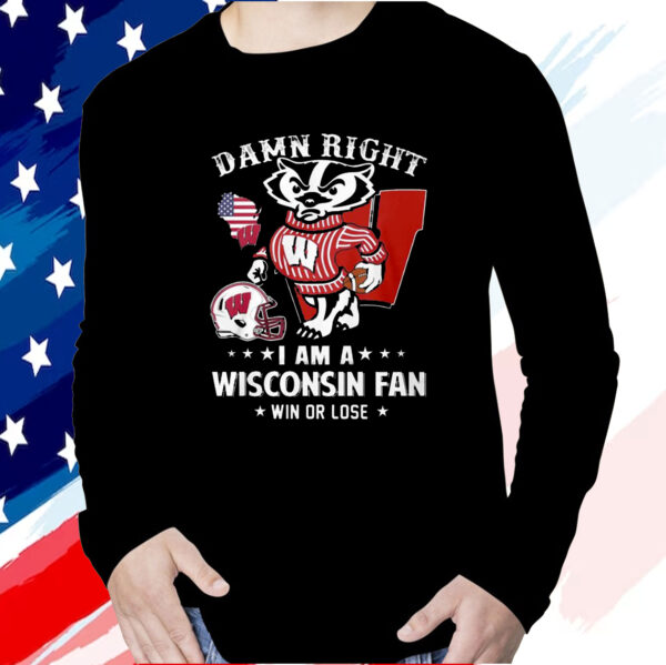 Damn Right Im A Wisconsin Badgers Fan Win Or Lose T Shirt