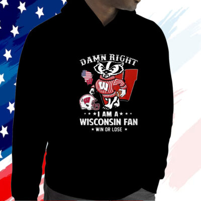 Damn Right Im A Wisconsin Badgers Fan Win Or Lose T Shirt