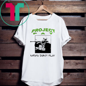 Project Pat Mista Don’t Play Shirts