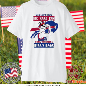 You Don’t Know Die Hard Fan Until You Meet Bills Babe Shirt