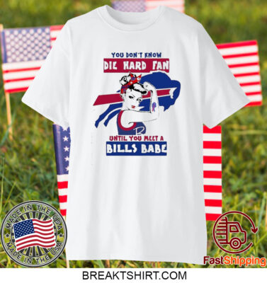 You Don’t Know Die Hard Fan Until You Meet Bills Babe Shirt