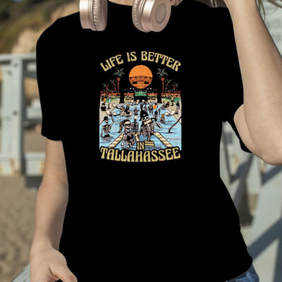 Life Is Better In Tallahassee T Shirt