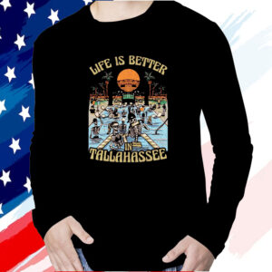 Life Is Better In Tallahassee T Shirt