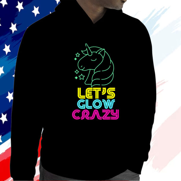 Let Glow Crazy Colorful Quote Colorful Tie Dye Unicorn Team T Shirt