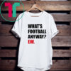 WHAT'S FOOTBALL ANYWAY? EW. 2023 SHIRT