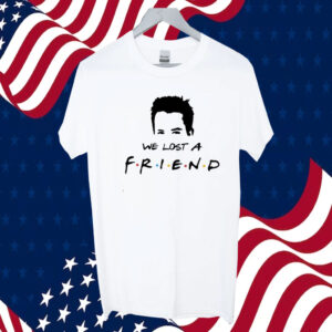 We Lost A Friend Matthew Perry Print Shirts