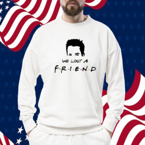 We Lost A Friend Matthew Perry Print Shirts