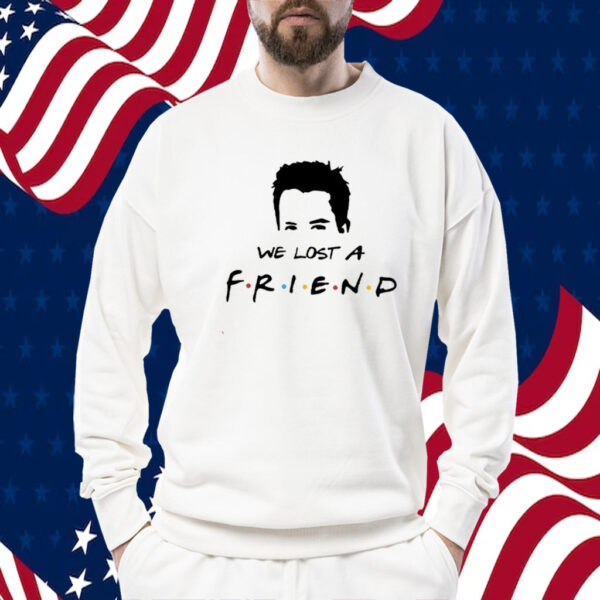 We Lost A Friend Matthew Perry Print Shirts