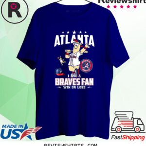 Atlanta I Am A Braves Fan Win Or Lose TShirt