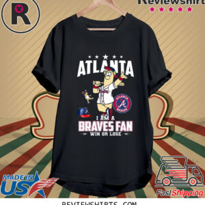 Atlanta I Am A Braves Fan Win Or Lose TShirt