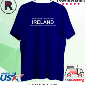 I Support Two Teams Ireland & Anyone Who Plays England Shirt