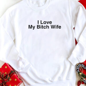 I Love My Bitch Wife Shirt