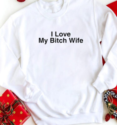 I Love My Bitch Wife Shirt