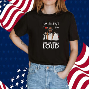 I’m Silent But My Rings Loud T Shirt