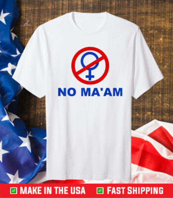 No Ma’am Shirt No MA’AM Tee Shirt