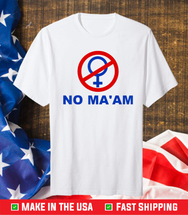 No Ma’am Shirt No MA’AM Tee ShirtNo Ma’am Shirt No MA’AM Tee Shirt