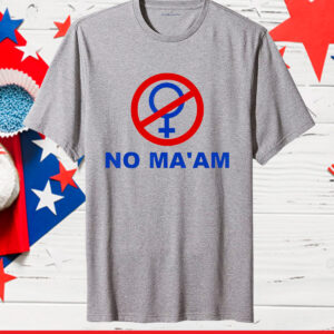 No Ma’am Shirt No MA’AM Tee Shirt