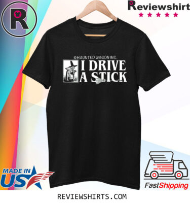 Online Ceramics Haunted Wagon Inc I Drive A Stick T Shirt