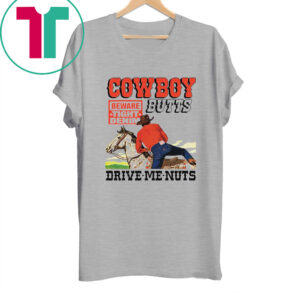 Cowboy Butts Drive Me Nuts Beware Tight Denim TShirt