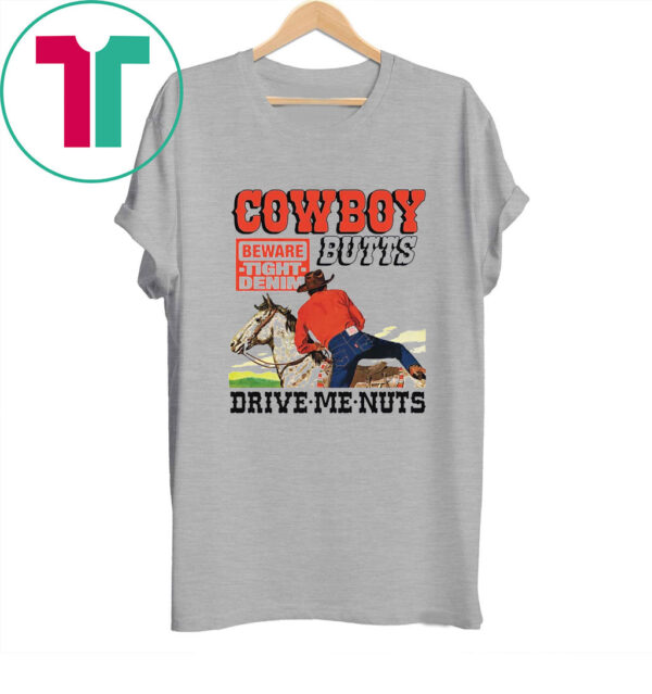 Cowboy Butts Drive Me Nuts Beware Tight Denim TShirt