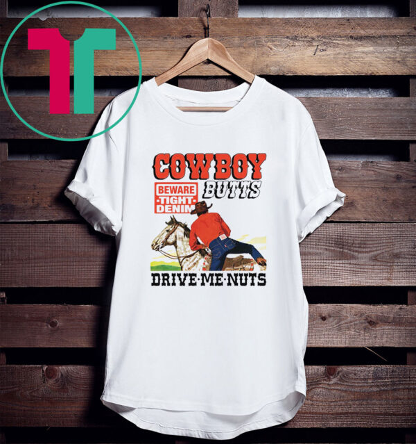 Cowboy Butts Drive Me Nuts Beware Tight Denim TShirt