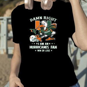 Damn Right Im A Miami Hurricanes Fan Win Or Lose Shirt