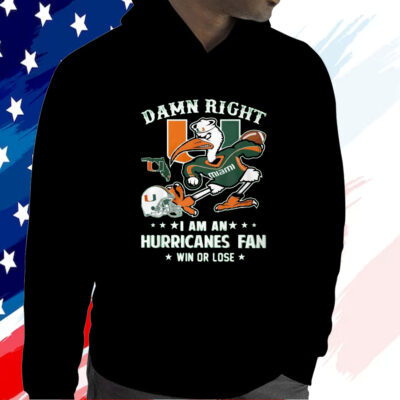 Damn Right Im A Miami Hurricanes Fan Win Or Lose Shirt