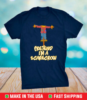 Pretend I’m A Scarecrow Halloween Lazy Scarecrow Costume Shirt