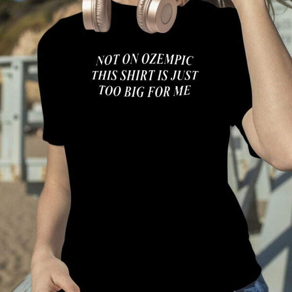 Is Just Too Big For Me Shirt