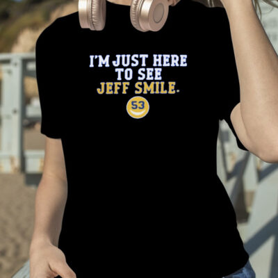 I’m Just Here To See Jeff Smile T-Shirt