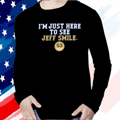 I’m Just Here To See Jeff Smile T-Shirt