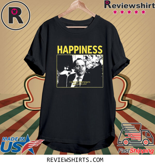 Happiness Cause I’m Champagne And You’re Shit T-Shirt