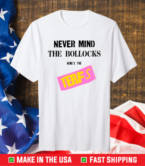 Never Mind The Bollocks Here's The Terfs TShirt