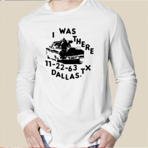 I Was There 11 22 63 Dallas Tx Shirt