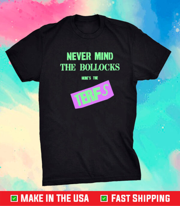 Never Mind The Bollocks Here's The Terfs Tee Shirt