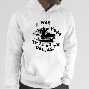 I Was There 11 22 63 Dallas Tx Shirt