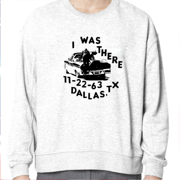 I Was There 11 22 63 Dallas Tx Shirt