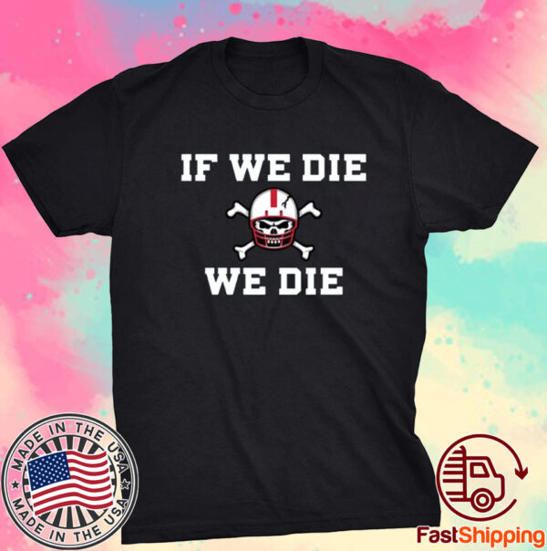 If We Die We Die Shirt