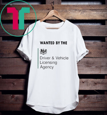 Wanted By The Driver Vehicle Licensing Agency Shirts