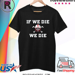 Nebraska Blackshirts If We Die We Die 2023 Shirt