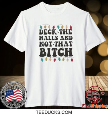 Deck The Halls And Not That Bitch Shirts