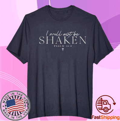 I Will Not Be Shaken Psalm 168 Print Shirts