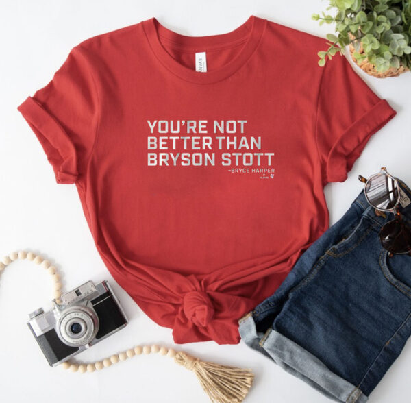 You’re Not Better Than Bryson Stott T-Shirt