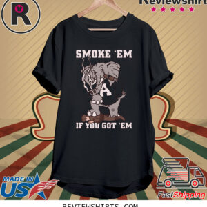 SMOKE EM IF YOU GOT EM SHIRT