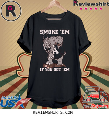 SMOKE EM IF YOU GOT EM SHIRT