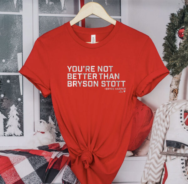 You’re Not Better Than Bryson Stott T-Shirt