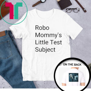 Robo Mommys Little Test Subject Shirts